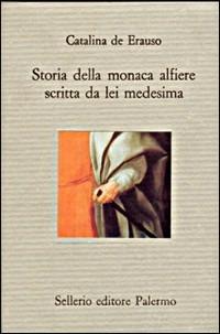 Storia della monaca alfiere scritta da lei medesima - Catalina De Erauso - copertina