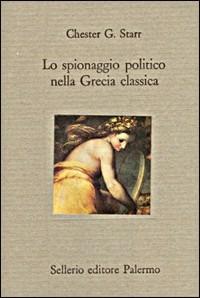 Lo spionaggio politico nella Grecia classica - Chester G. Starr - copertina