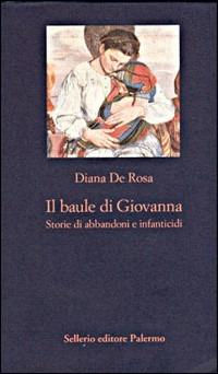 Il baule di Giovanna. Storie di abbandoni e infanticidi - Diana De Rosa - copertina
