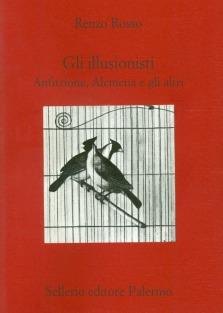 Gli illusionisti. Anfitrione, Alcmena e gli altri - Renzo Rosso - copertina