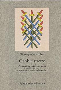 Gabbie strette. L'educazione in terre di mafia: identità nascoste e progettualità del cambiamento - Giuseppe Casarrubea - copertina