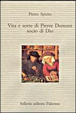 Vita e sorte di Pierre Dumont, socio di Dio