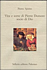 Vita e sorte di Pierre Dumont, socio di Dio - Pietro Spirito - copertina