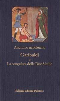Garibaldi o La conquista delle Due Sicilie - Anonimo napoletano - copertina