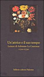 Un' attrice e il suo tempo. Lettere di Adrienne Le Couvreur (1720-1730)