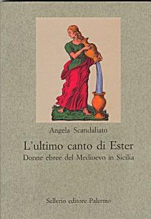 L' ultimo canto di Ester. Donne ebree del Medioevo in Sicilia - Angela Scandaliato - copertina
