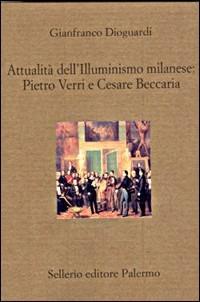 Attualità dell'illuminismo milanese: Pietro Verri e Cesare Beccaria - Gianfranco Dioguardi - copertina