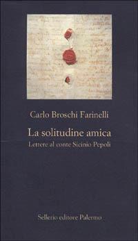 La solitudine amica. Lettere al conte Sicinio Pepoli - Carlo Broschi Farinelli - copertina