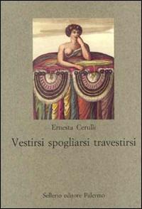 Vestirsi, spogliarsi, travestirsi - Ernesta Cerulli - copertina