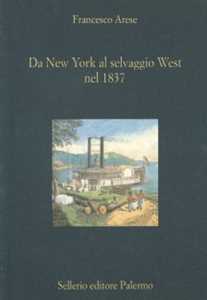 Libro Da New York al selvaggio West nel 1837. Le note di viaggio del conte Arese Francesco Arese