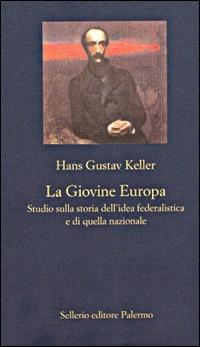 La Giovine Europa. Studio sulla storia dell'idea federalistica e di quella nazionale - Hans G. Keller - copertina