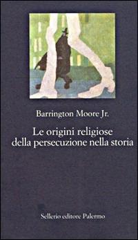 Le origini religiose della persecuzione nella storia - Barrington jr. Moore - copertina