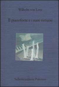 Il pianoforte e i suoi virtuosi. Liszt, Chopin, Tausig, Henselt - Wilhelm Van Lenz - copertina