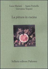 La pittura in cucina - Luca Mariani,Agata Parisella,Giovanna Trapani - copertina