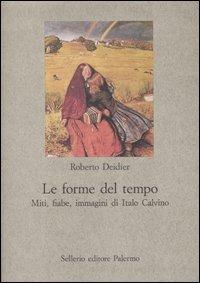 Le forme del tempo. Miti, fiabe, immagini di Italo Calvino - Roberto Deidier - copertina