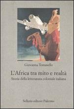 L' Africa tra mito e realtà. Storia della letteratura coloniale italiana
