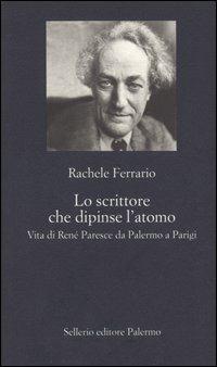 Lo scrittore che dipinse l'atomo. Vita di René Paresce da Palermo a Parigi - Rachele Ferrario - copertina