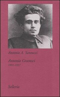 Antonio Gramsci. 1891-1937 - Antonio A. Santucci - copertina