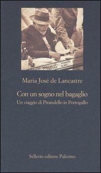 Con un sogno nel bagaglio. Un viaggio di Pirandello in Portogallo - Maria Josè de Lancastre - copertina