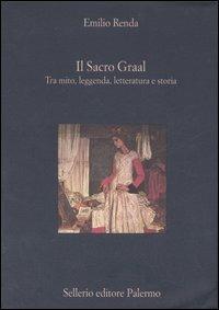 Il Sacro Graal. Tra mito, leggenda, letteratura e storia - Emilio Renda - copertina