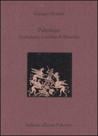 Paleologo. Grandezza e caduta di Bisanzio. Testo greco a fronte - Giorgio Sfranze - copertina