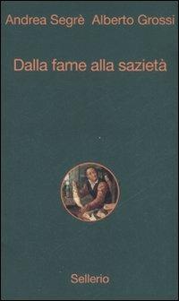 Dalla fame alla sazietà - Andrea Segrè,Alberto Grossi - copertina