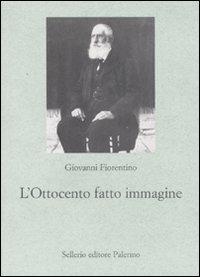 L' Ottocento fatto immagine. Dalla fotografia al cinema, origini della comunicazione di massa - Giovanni Fiorentino - copertina
