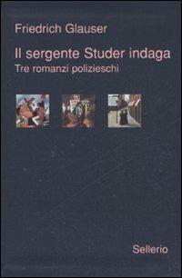 Il sergente Studer indaga. Tre romanzi polizieschi - Friedrich Glauser - copertina