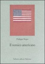 Il nemico americano. Genealogia dell'antiamericanismo francese