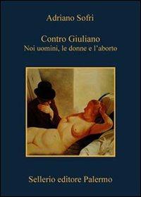 Contro Giuliano. Noi uomini, le donne e l'aborto - Adriano Sofri - copertina