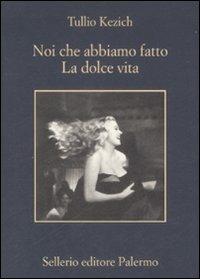 Noi che abbiamo fatto «La dolce vita» - Tullio Kezich - copertina