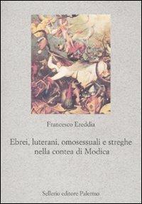 Ebrei, luterani, omosessuali e streghe nella Contea di Modica - Francesco Ereddia - copertina