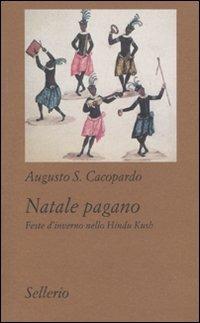 Natale pagano. Feste d'inverno nello Hindu Kush - Augusto S. Cacopardo - copertina