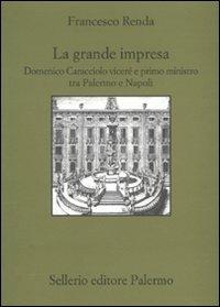La grande impresa. Domenico Caracciolo viceré e primo ministro tra palermo e Napoli - Francesco Renda - copertina