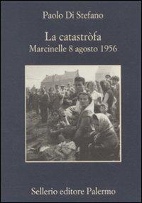 La catastròfa. Marcinelle, 8 agosto 1956 - Paolo Di Stefano - copertina