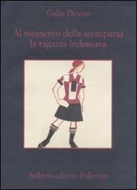 Al momento della scomparsa la ragazza indossava - Colin Dexter - copertina