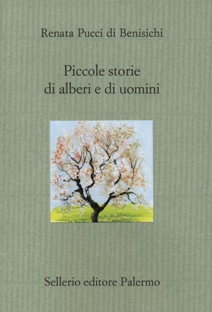 Piccole storie di alberi e di uomini. Ediz. illustrata - Renata Pucci Di Benisichi - copertina