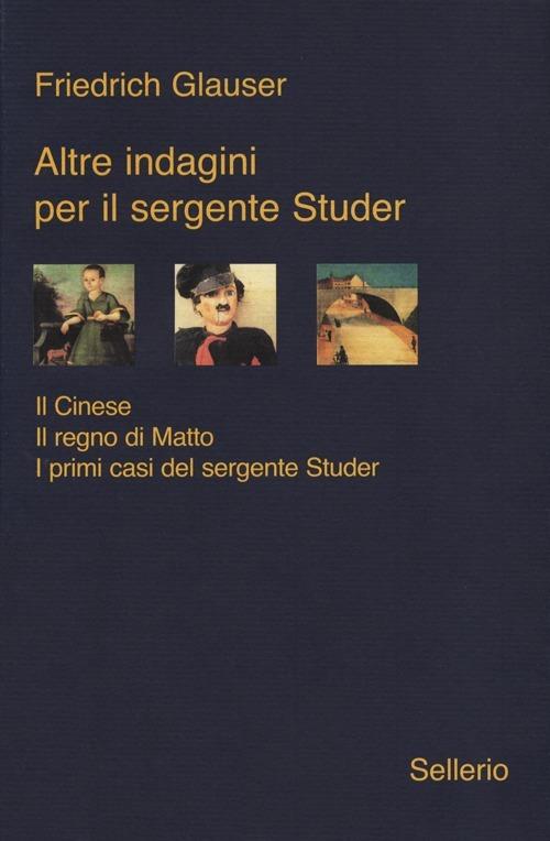 Altre indagini per il sergente Studer: Il cinese-Il regno di Matto-I primi casi del sergente Studer - Friedrich Glauser - copertina