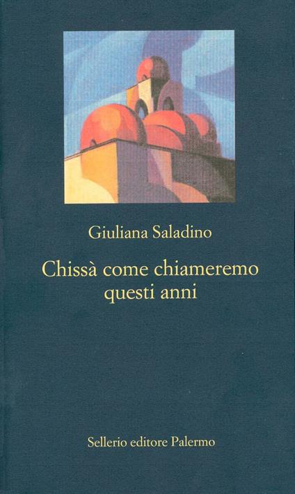 Chissà come chiameremo questi anni - Giuliana Saladino,Giovanna Fiume - ebook