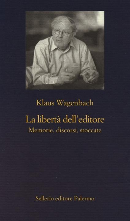 La libertà dell'editore. Memorie, discorsi, stoccate - Klaus Wagenbach - copertina