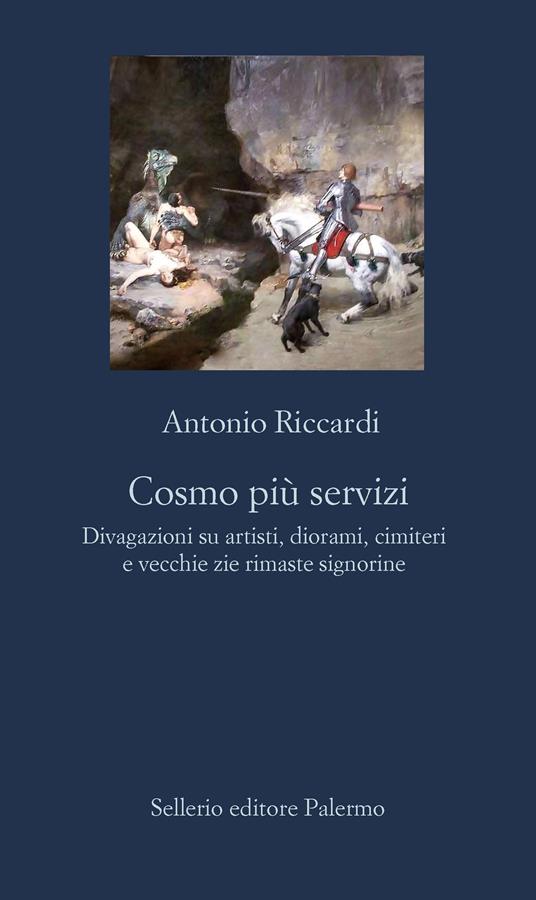 Cosmo più servizi. Divagazioni su artisti, diorami, cimiteri e vecchie zie rimaste signorine - Antonio Riccardi - ebook