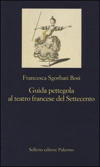 Guida pettegola al teatro francese del Settecento - Francesca Sgorbati Bosi - copertina