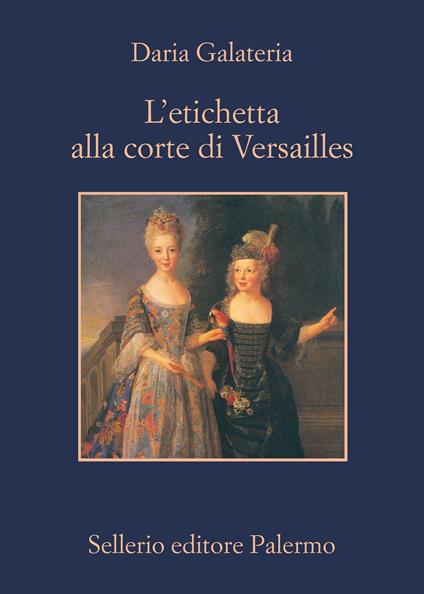 L' etichetta alla corte di Versailles. Dizionario dei privilegi nell'età del Re Sole - Daria Galateria - ebook