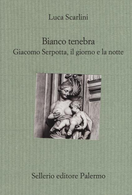 Bianco tenebra. Giacomo Serpotta, il giorno e la notte - Luca Scarlini - copertina