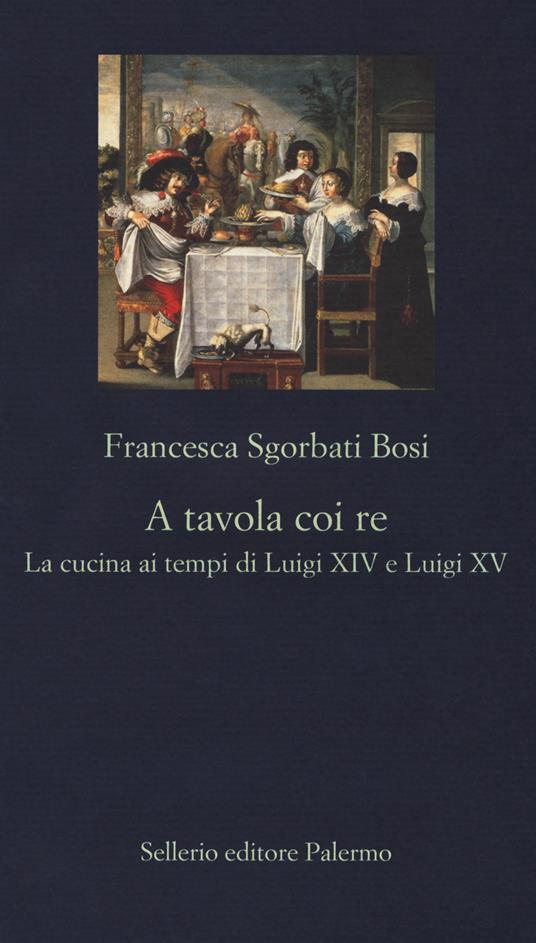 A tavola coi re. La cucina ai tempi di Luigi XIV e Luigi XV - Francesca Sgorbati Bosi - copertina
