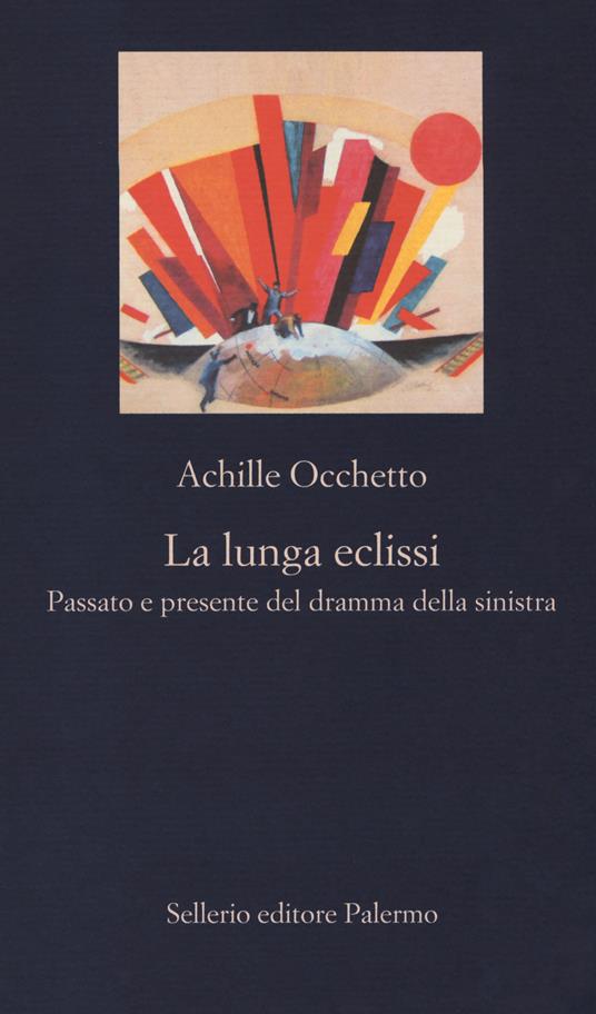 La lunga eclissi. Passato e presente del dramma della sinistra - Achille Occhetto - copertina