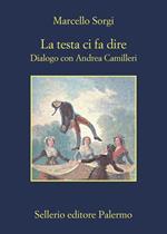 La testa ci fa dire. Dialogo con Andrea Camilleri. Nuova ediz.