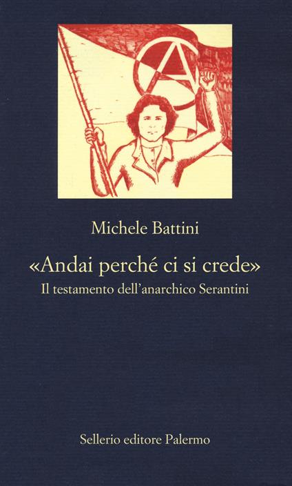 «Andai perché ci si crede». Il testamento dell'anarchico Serantini - Michele Battini - copertina