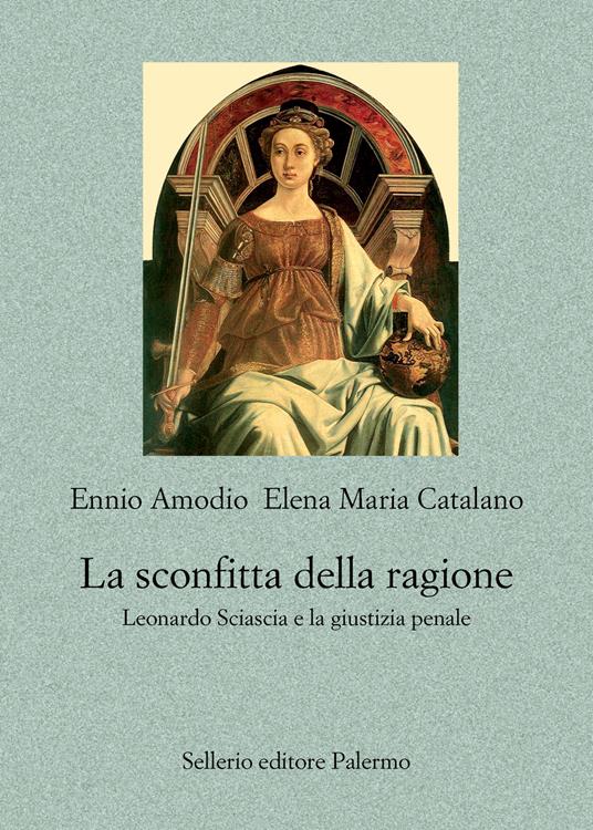 La sconfitta della ragione. Leonardo Sciascia e la giustizia penale - Ennio Amodio,Elena Maria Catalano - copertina