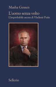 Libro L' uomo senza volto. L'improbabile ascesa di Vladimir Putin Masha Gessen